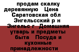 продам скалку деревянную › Цена ­ 50 - Саратовская обл., Энгельсский р-н, Энгельс г. Домашняя утварь и предметы быта » Посуда и кухонные принадлежности   . Саратовская обл.